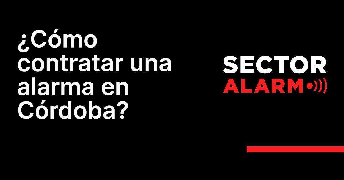 ¿Cómo contratar una alarma en Córdoba?